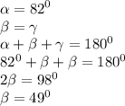 \alpha = {82}^{0} \\ \beta = \gamma \\ \alpha + \beta + \gamma = {180}^{0} \\ {82}^{0} + \beta + \beta = {180}^{0} \\ 2 \beta = {98}^{0} \\ \beta = {49}^{0}