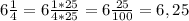 6\frac{1}{4}=6\frac{1*25}{4*25}=6\frac{25}{100}=6,25