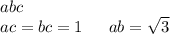 abc \\ ac = bc = 1 \: \: \: \: \: \: \: ab = \sqrt{3 }