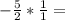 -\frac{5}{2}*\frac{1}{1}=