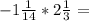 -1\frac{1}{14}*2\frac{1}{3}=