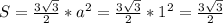 S=\frac{3\sqrt{3} }{2}*a^2= \frac{3\sqrt{3} }{2}*1^2=\frac{3\sqrt{3} }{2}