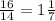 \frac{16}{14}=1\frac{1}{7}