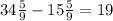 34\frac{5}{9}-15\frac{5}{9} =19