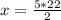 x=\frac{5*22}{2}