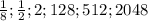 \frac{1}{8} ; \frac{1}{2} ; 2 ; 128 ; 512 ; 2048