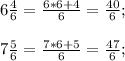 6\frac{4}{6} =\frac{6*6+4}{6} =\frac{40}{6} ;\\\\7\frac{5}{6} =\frac{7*6+5}{6} =\frac{47}{6} ;