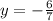 y = - \frac{6}{7}