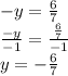 - y = \frac{6}{7} \\ \frac{ - y}{ - 1} = \frac{ \frac{6}{7} }{ - 1} \\ y = - \frac{6}{7}