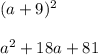 (a + 9) {}^{2} \\ \\ a {}^{2} + 18a + 81