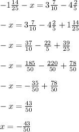 -1\frac{14}{25}-x=3\frac{7}{10}-4\frac{2}{5} \\\\-x=3\frac{7}{10}-4\frac{2}{5}+1\frac{14}{25}\\\\-x=\frac{37}{10}-\frac{22}{5}+\frac{39}{25} \\\\-x=\frac{185}{50}-\frac{220}{50}+\frac{78}{50}\\\\-x=-\frac{35}{50}+\frac{78}{50}\\\\-x=\frac{43}{50}\\\\x=-\frac{43}{50}