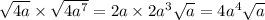 \sqrt{4a} \times \sqrt{4a {}^{7} } = 2a \times 2a {}^{3} \sqrt{a} = 4a {}^{4} \sqrt{a}