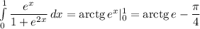 \int\limits^1_0 {\dfrac{e^x}{1+e^{2x}}} \, dx =\mathrm{arctg}\,e^x|_0^1=\mathrm{arctg}\,e-\dfrac{\pi}{4}