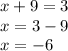 x + 9 = 3 \\ x = 3 - 9 \\ x = - 6