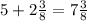 5 + 2 \frac{3}{8} = 7 \frac{3}{8}