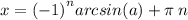 x = {( -1 )}^{n} arcsin(a) + \pi \: n