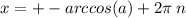 x = + - arccos(a) + 2\pi \: n