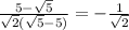 \frac{5-\sqrt{5}}{\sqrt{2}(\sqrt{5}-5)} =-\frac{1}{\sqrt{2} }