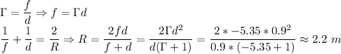 \Gamma = \dfrac{f}{d} \Rightarrow f = \Gamma d\\\dfrac 1 f + \dfrac 1 d = \dfrac 2 R \Rightarrow R = \dfrac{2fd}{f+d} = \dfrac{2\Gamma d^2}{d(\Gamma + 1)} = \dfrac{2*-5.35*0.9^2}{0.9*(-5.35 + 1)} \approx 2.2~m