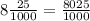 8 \frac{25}{1000} = \frac{8025}{1000}