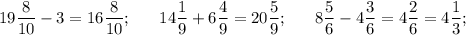 19\dfrac{8}{10} - 3= 16\dfrac{8}{10};~~~~~14\dfrac{1}{9} + 6 \dfrac{4}{9}= 20\dfrac{5}{9};~~~~~8\dfrac{5}{6}-4\dfrac{3}{6}= 4\dfrac{2}{6} = 4\dfrac{1}{3};