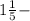 1\frac{1}{5} -