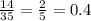 \frac{14}{35}=\frac{2}{5}=0.4