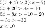 5(x+4) 2(4x-5)\\5x+20 8x - 10\\5x-8x -10 - 20\\-3x -30\\x < 10