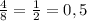 \frac{4}{8} =\frac{1}{2}=0,5