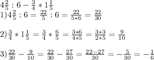 4\frac{2}{5} :6-\frac{3}{4} *1\frac{1}{5} \\1) 4\frac{2}{5} :6=\frac{22}{5} :6=\frac{22}{5*6} =\frac{22}{30} \\\\2) \frac{3}{4} *1\frac{1}{5}=\frac{3}{4} *\frac{6}{5}=\frac{3*6}{4*5} =\frac{3*3}{2*5} =\frac{9}{10} \\\\3)\frac{22}{30} -\frac{9}{10} =\frac{22}{30} -\frac{27}{30} =\frac{22-27}{30} =-\frac{5}{30}=-\frac{1}{6}