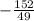 - \frac {152}{49}