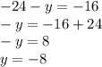 - 24 - y = - 16 \\ - y = - 16 + 24 \\ - y = 8 \\ y = - 8