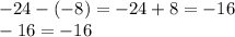 - 24 - ( - 8) = - 24 + 8 = - 16 \\ - 16 = - 16