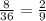 \frac{8}{36} =\frac{2}{9}