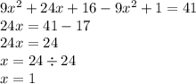 9x {}^{2} + 24x + 16 - 9x {}^{2} + 1 = 41 \\ 24x = 41 - 17 \\ 24x = 24 \\ x = 24 \div 24 \\ x = 1