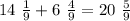 14 \ \frac{1}{9} + 6 \ \frac{4}{9} = 20 \ \frac{5}{9}