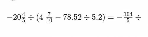 -20 целых 4/5 : (4 целых 7/10 - 78,52 :5,2)