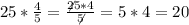 25*\frac{4}{5}=\frac{\not25*4}{\not5} =5*4=20