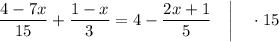 \dfrac{4-7x}{15}+\dfrac{1-x}{3}=4-\dfrac{2x+1}{5} \quad \bigg | \quad \cdot 15