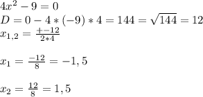 4x^{2} -9=0\\D = 0 - 4*(-9)*4=144=\sqrt{144} =12\\x_{1,2}=\frac{+-12}{2*4} \\\\x_{1}=\frac{-12}{8} = -1,5\\\\x_{2}=\frac{12}{8} = 1,5