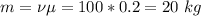 m = \nu \mu = 100 *0.2 = 20~kg