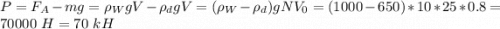 P = F_A - mg= \rho_W g V - \rho_d g V = (\rho_W -\rho_d) g NV_0 = (1000 - 650) * 10 * 25 * 0.8 = 70000~H = 70~kH