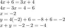 4x + 6 = 3x + 4 \\ 4x - 3x = 4 - 6 \\ x = - 2 \\ y = 4( - 2) + 6 = - 8 + 6 = - 2 \\ x + y = - 2 - 2 = - 4