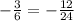 - \frac{3}{6} = - \frac{12}{24}