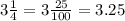 3 \frac{1}{4} = 3 \frac{25}{100} = 3.25