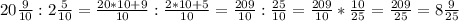 20\frac{9}{10} : 2\frac{5}{10} = \frac{20*10 + 9}{10} : \frac{2*10 + 5}{10} = \frac{209}{10} : \frac{25}{10} = \frac{209}{10} * \frac{10}{25} = \frac{209}{25} = 8\frac{9}{25}