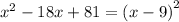 {x}^{2} - 18x + 81 = (x - 9 {)}^{2}