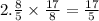 2. \frac{8}{5} \times \frac{17}{8} = \frac{17}{5}