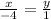 \frac{x}{ - 4} = \frac{y}{1}