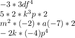 -3*3df^4\\5*2*k^3p*2\\m^2*(-2)*a(-7)*2\\-2k*(-4)p^4